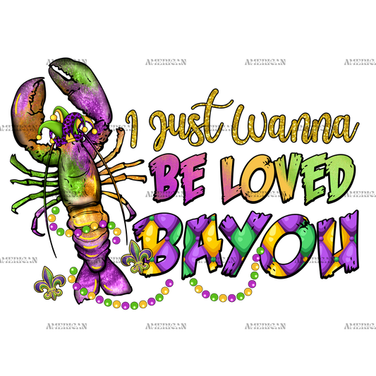 I Just Wanna Be Loved Bayou DTF Transfer