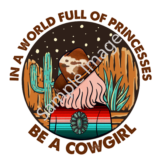 In A World Full Of Princess Be A Cowgirl