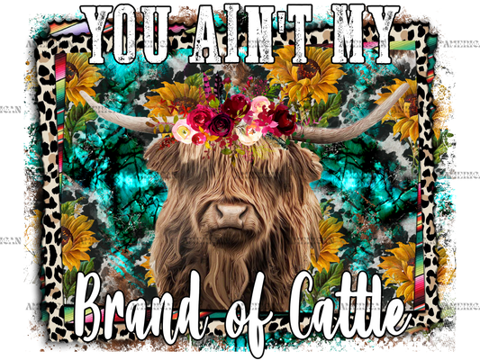 You Aint My Brand Of Cattle Cow DTF Transfer