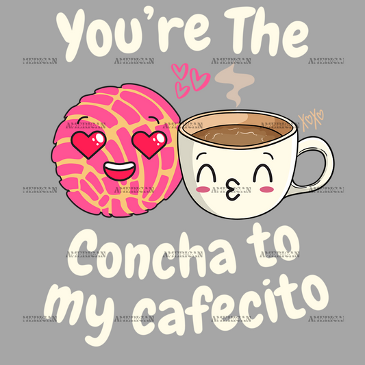 You're The Concha To My Cafecito-2 DTF Transfer