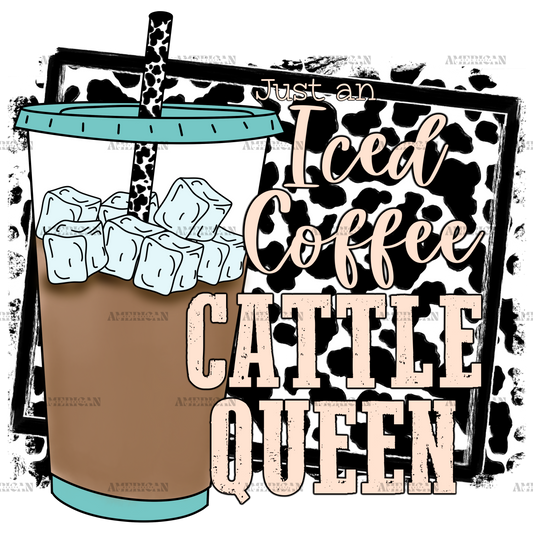 Just An Iced Coffee Cattle Queen DTF Transfer