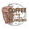 Coffee Is My Valentine-1 DTF Transfer