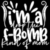 I'm A Drop The F-Bomb Kind Of Mom DTF Transfer
