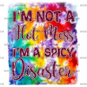 I'm Not A Hot Mess I'm A Spicy Disaster DTF Transfer