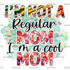 I'm Not A Regular Mom I'm A Cool Mom DTF Transfer