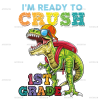 I'm Ready To Crush Dinosours 1st Grade DTF Transfer
