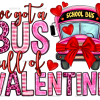 I've Got Bus Full Of Valentine DTF Transfer