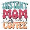 Instant Mom Just And Coffee-1 DTF Transfer