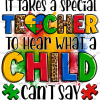 It Takes A Special Teacher To Hear What A Child Can Not Say-2 DTF Transfer