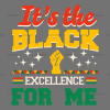 It's The Black Excellence For Me-1 DTF Transfer