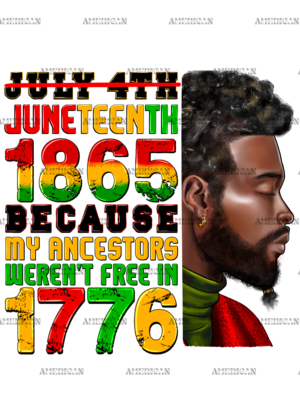 Juneteenth 1865 Because My Ancestors Weren't Free In 1776 Man-1 DTF Transfer