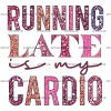 Running Late Is My Cardio DTF Transfer