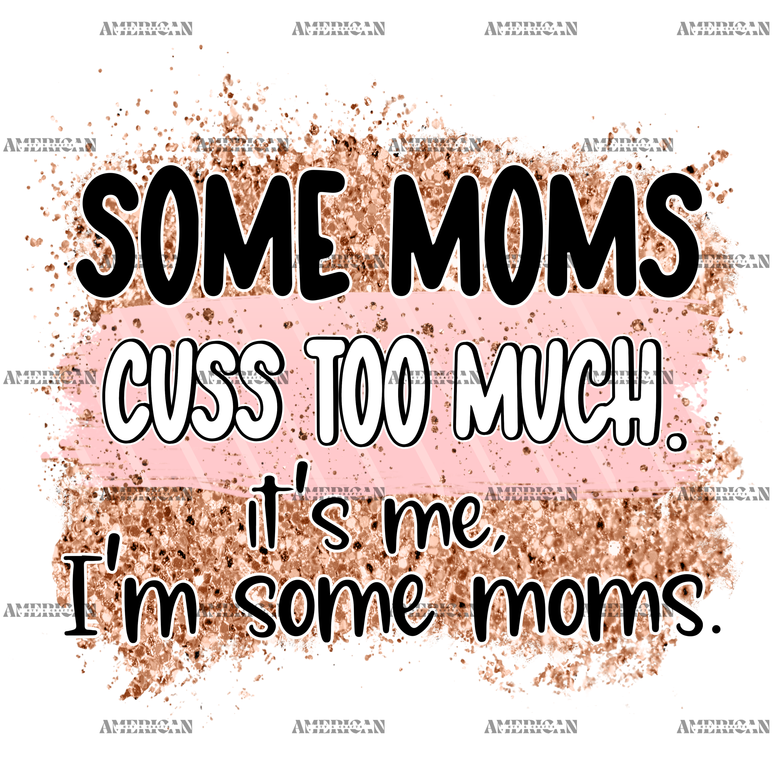 Some Moms Cuss Too Much It's Me I'm Some Moms DTF Transfer