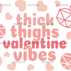 Thick Thighs Valentine Vibes Hearts UV DTF Transfer