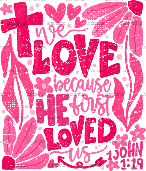 We Love Because He First Loved Us-1 DTF Transfer