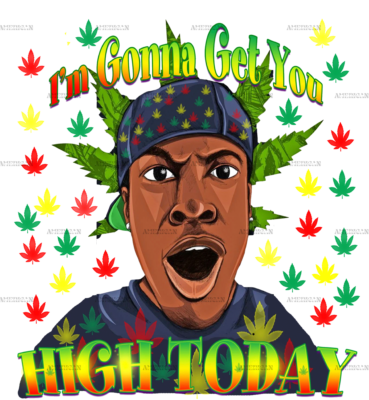 Im gonna get you high today DTF Transfer