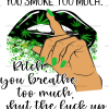 You smoke too much bitch you breathe too much DTF Transfer