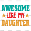 Awesome Like My Daughter DTF Transfer