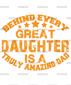 Behind Every Great Daughter Is A Truly Amazing Dad DTF Transfer