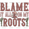 Blame It On My Root-1 DTF Transfer