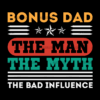 Bonus Dad The Man The Myth The Bad Influence-1 DTF Transfer