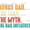 Bonus Dad The Man The Myth The Bad Influence-2 DTF Transfer