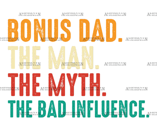 Bonus Dad The Man The Myth The Bad Influence-2 DTF Transfer