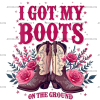 I Got My Boots On The Ground-1 DTF Transfer