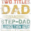 I Have Two Titles Dad And Stepdad And I Rock Them Both-2 DTF Transfer