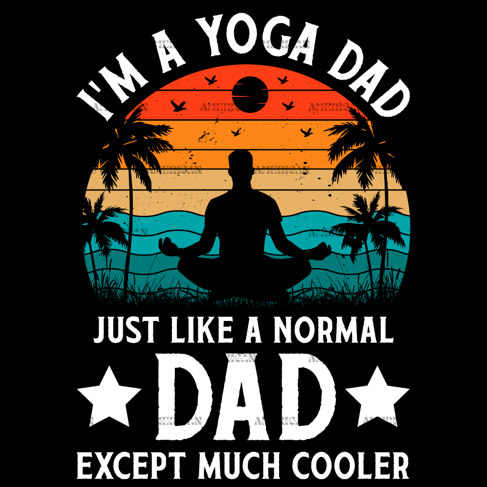 I'm A Yoga Dad Just Like A Normal Dad Except Much Cooler-3 DTF Transfer