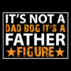 It's Not A Dad Bog It's A Father Figure DTF Transfer