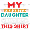 My Favorite Daughter Gave Me This Shirt  DTF Transfer
