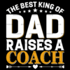 The Best King Of Dad Raises A Coach DTF Transfer