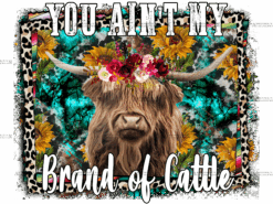 You Aint My Brand Of Cattle Cow DTF Transfer