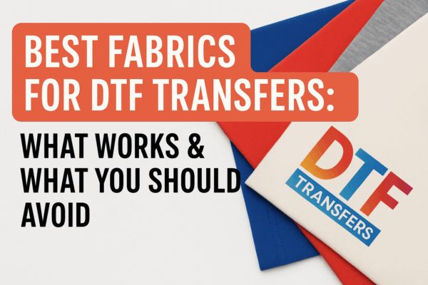 A clean, modern graphic featuring the title “Best Fabrics for DTF Transfers: What Works & What You Should Avoid